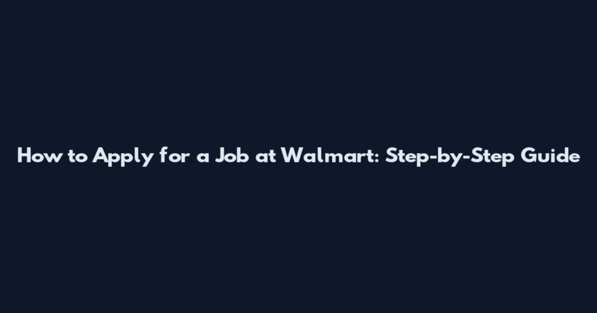 How to Apply for a Job at Walmart: Step-by-Step Guide