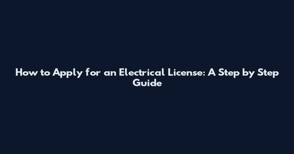 How to Apply for an Electrical License: A Step by Step Guide