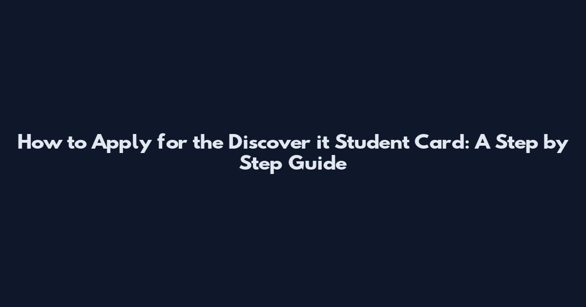 How to Apply for the Discover it Student Card: A Step by Step Guide