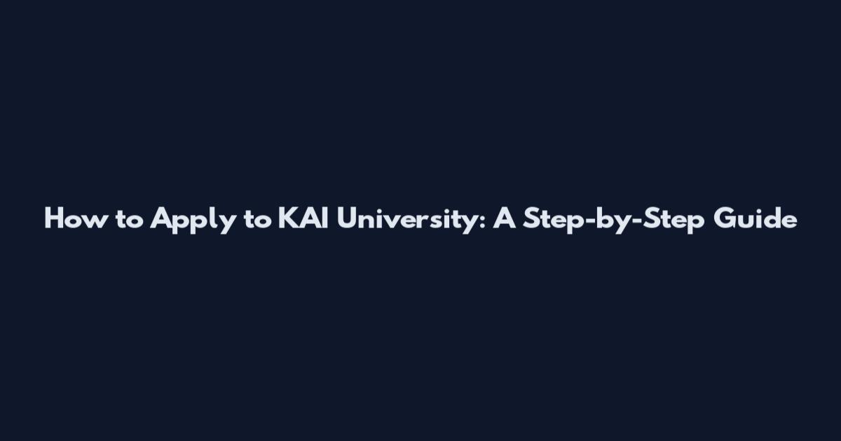 How to Apply to KAI University: A Step-by-Step Guide