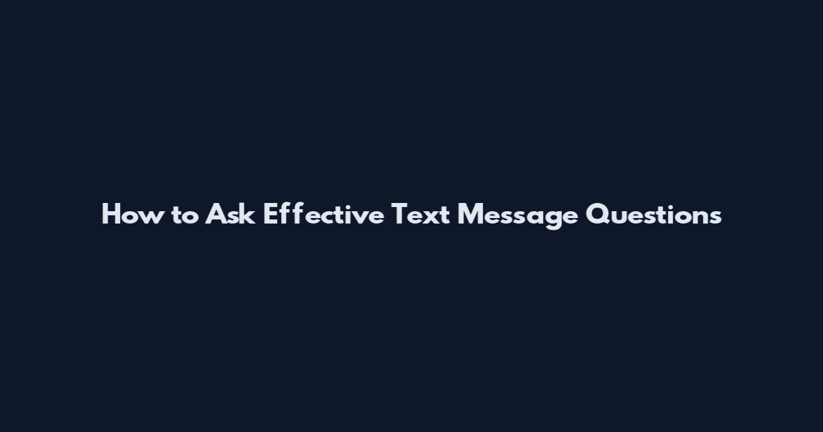 How to Ask Effective Text Message Questions