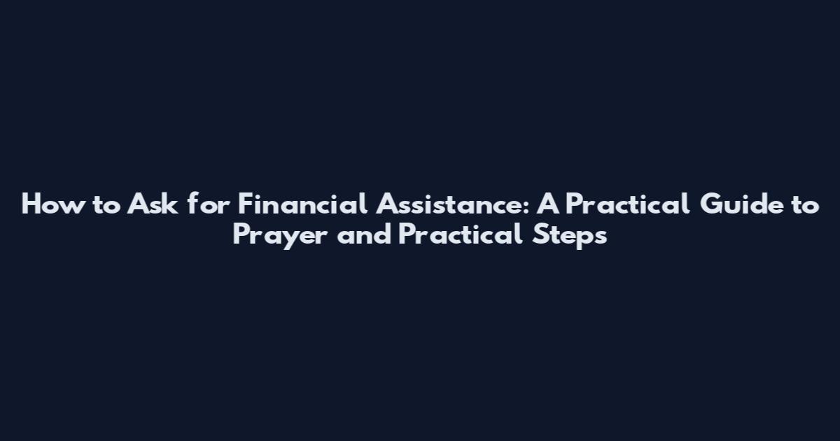 How to Ask for Financial Assistance: A Practical Guide to Prayer and Practical Steps