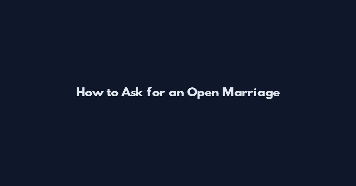 How to Ask for an Open Marriage
