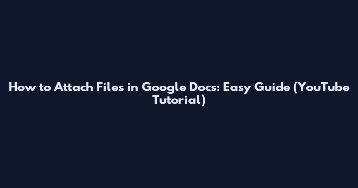 How to Attach Files in Google Docs: Easy Guide (YouTube Tutorial)
