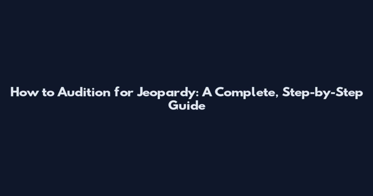 How to Audition for Jeopardy: A Complete, Step-by-Step Guide