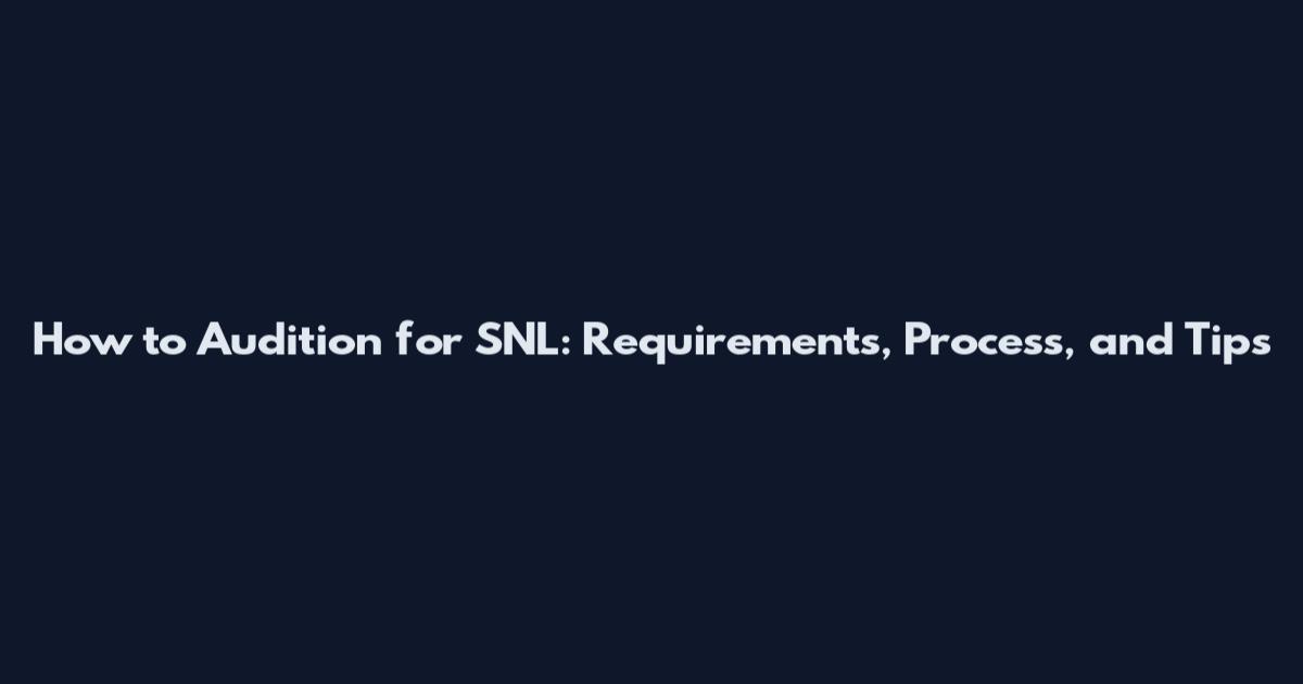 How to Audition for SNL: Requirements, Process, and Tips