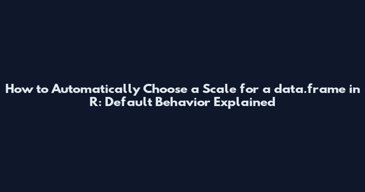How to Automatically Choose a Scale for a data.frame in R: Default Behavior Explained