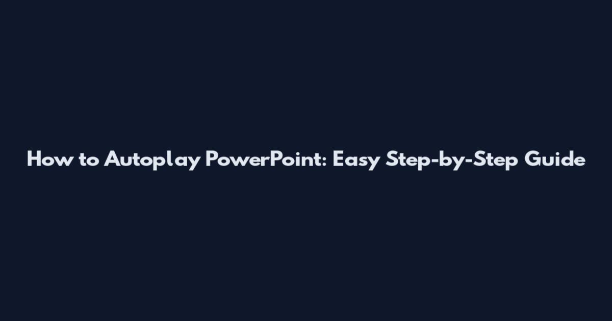 How to Autoplay PowerPoint: Easy Step-by-Step Guide