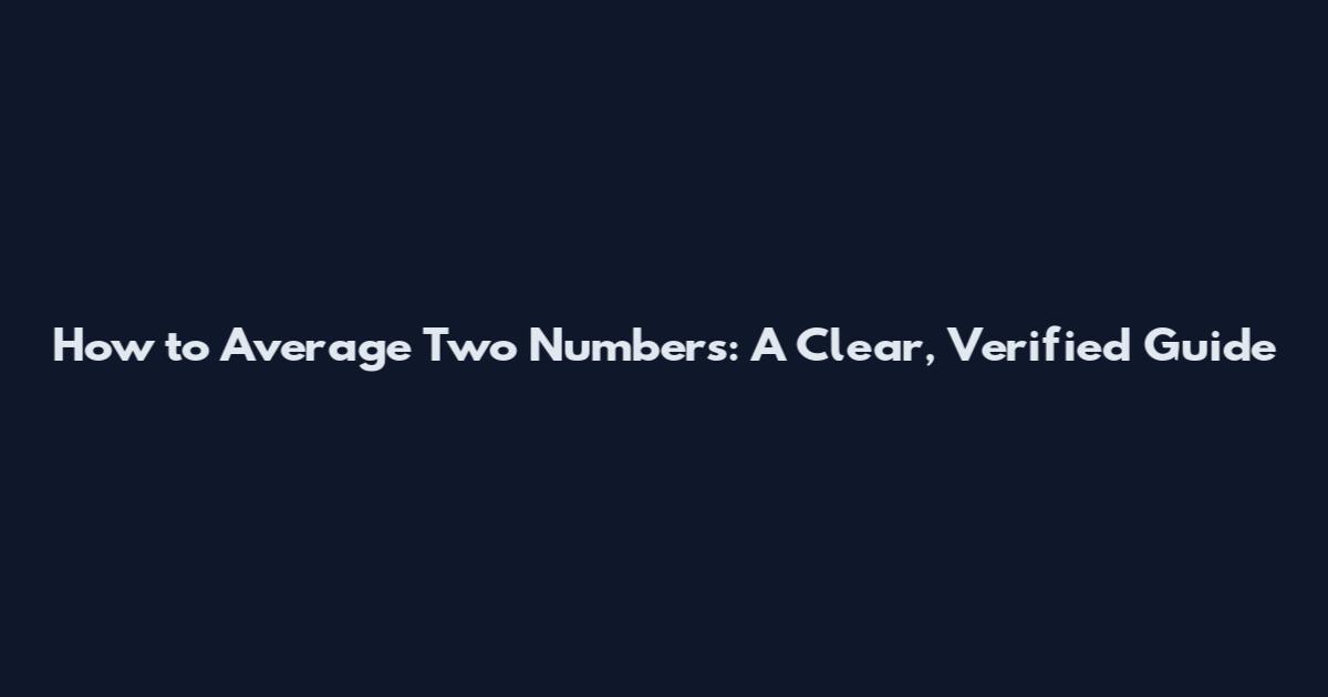 How to Average Two Numbers: A Clear, Verified Guide