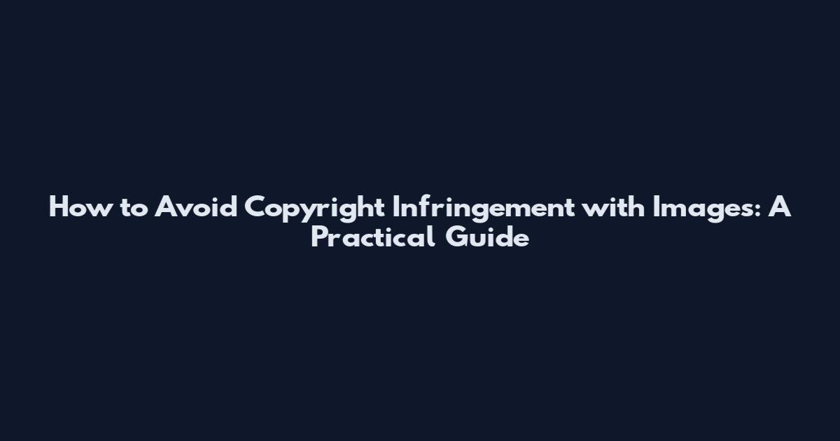 How to Avoid Copyright Infringement with Images: A Practical Guide