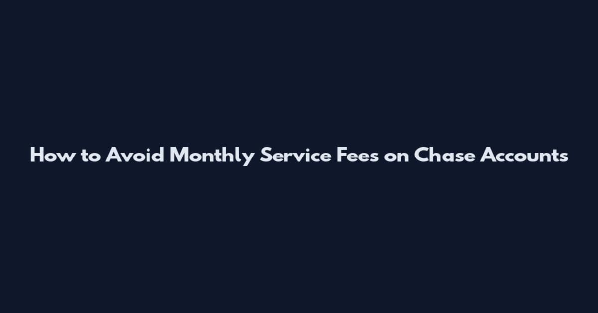 How to Avoid Monthly Service Fees on Chase Accounts