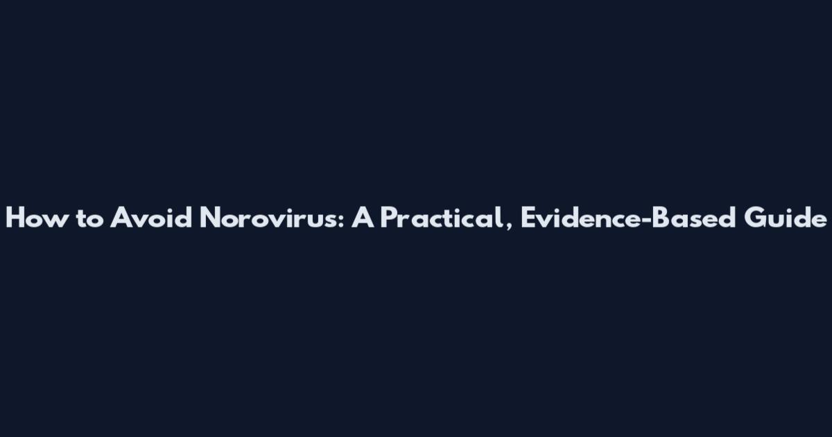How to Avoid Norovirus: A Practical, Evidence-Based Guide