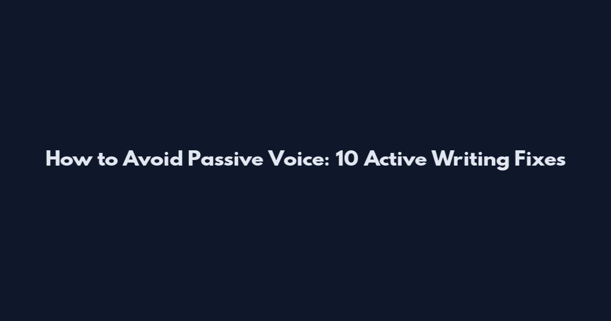 How to Avoid Passive Voice: 10 Active Writing Fixes