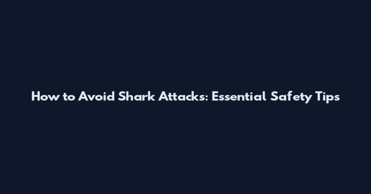 How to Avoid Shark Attacks: Essential Safety Tips