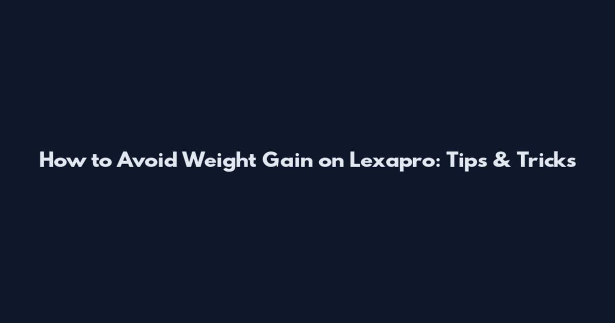 How to Avoid Weight Gain on Lexapro: Tips & Tricks