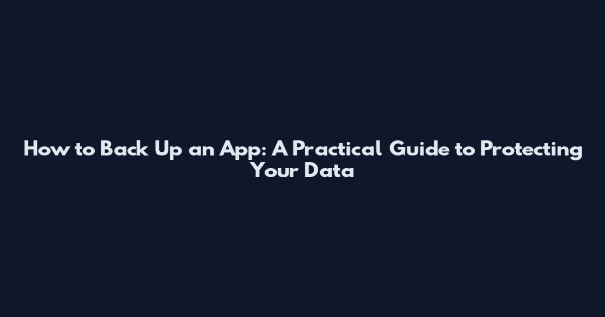 How to Back Up an App: A Practical Guide to Protecting Your Data