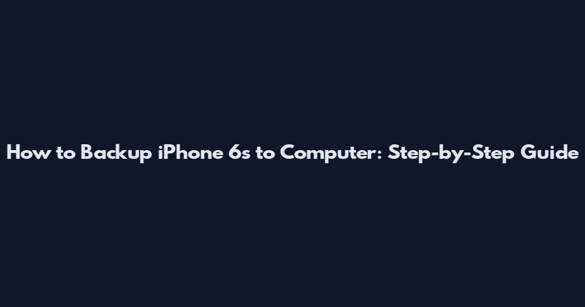 How to Backup iPhone 6s to Computer: Step-by-Step Guide