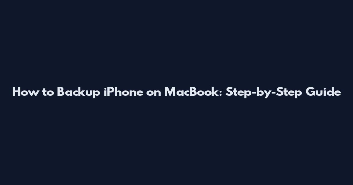 How to Backup iPhone on MacBook: Step-by-Step Guide