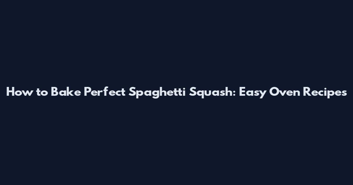 How to Bake Perfect Spaghetti Squash: Easy Oven Recipes