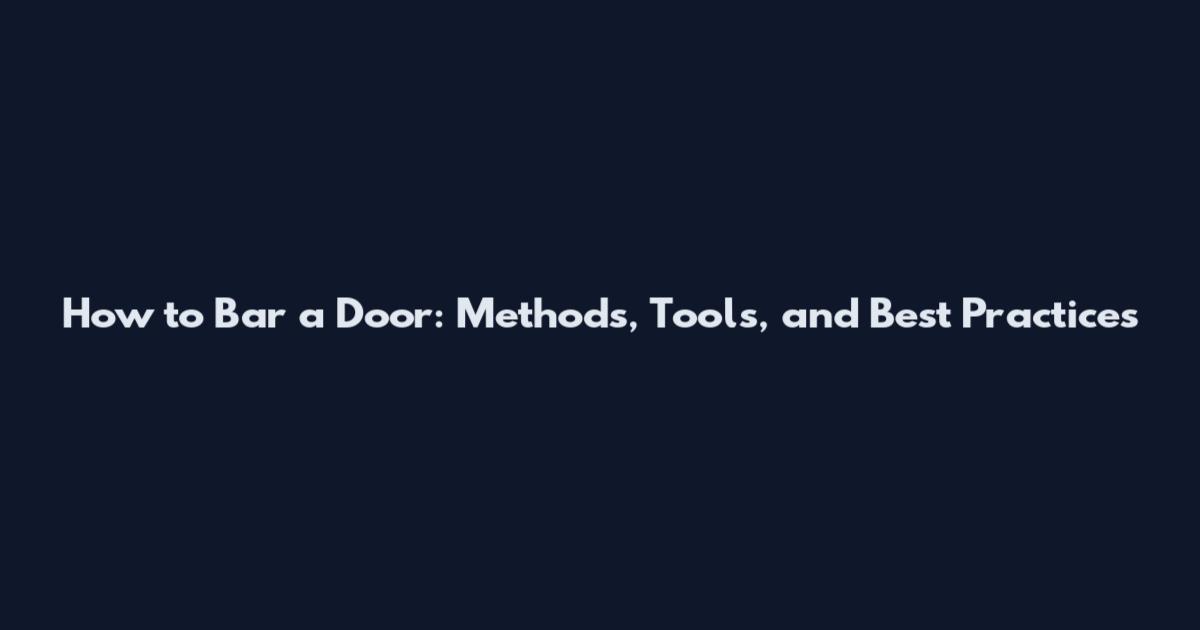 How to Bar a Door: Methods, Tools, and Best Practices