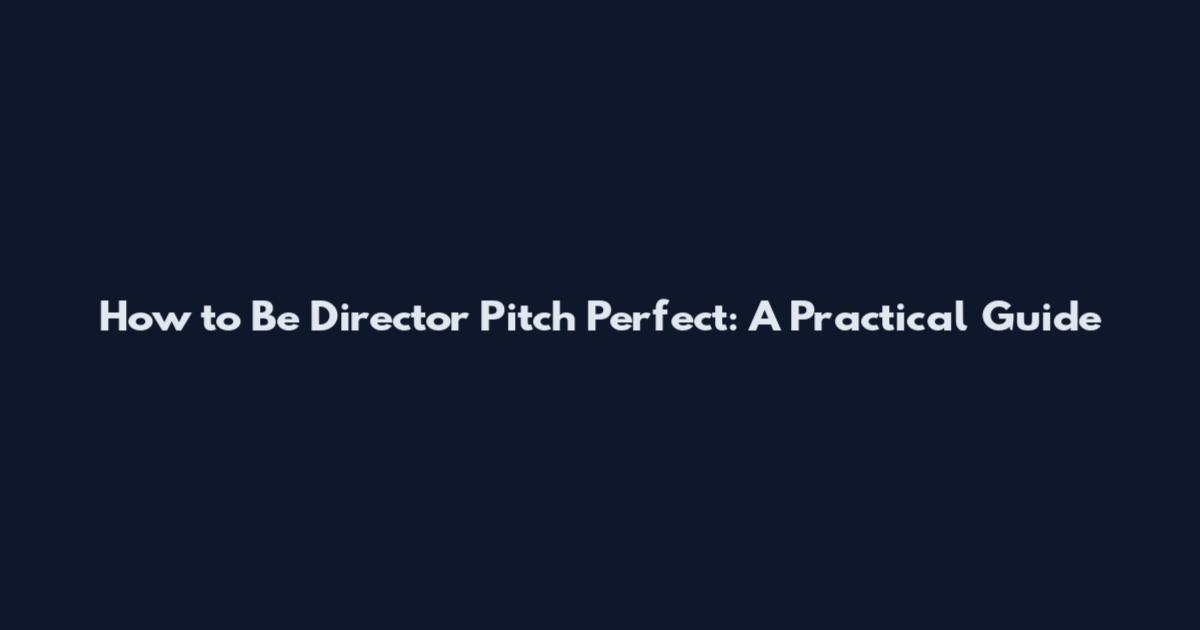 How to Be Director Pitch Perfect: A Practical Guide