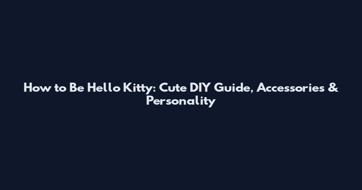 How to Be Hello Kitty: Cute DIY Guide, Accessories & Personality