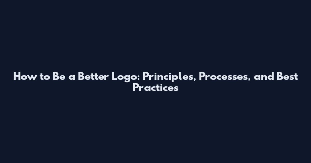 How to Be a Better Logo: Principles, Processes, and Best Practices