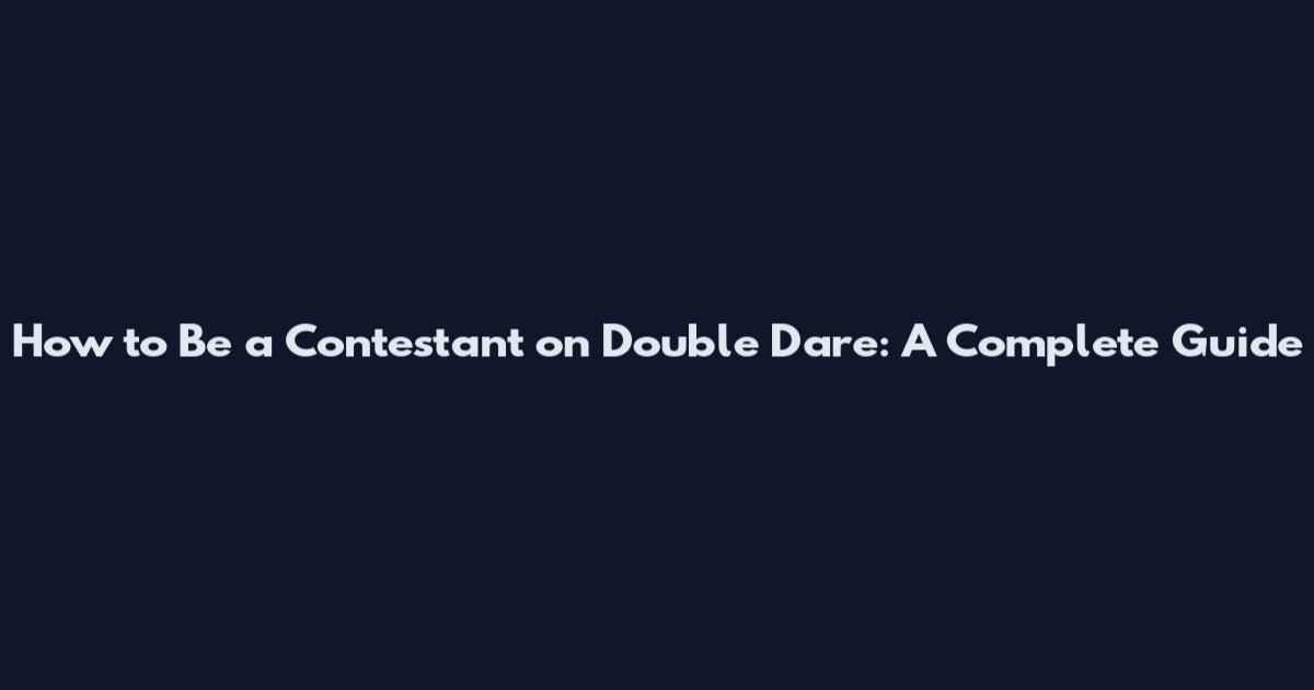 How to Be a Contestant on Double Dare: A Complete Guide