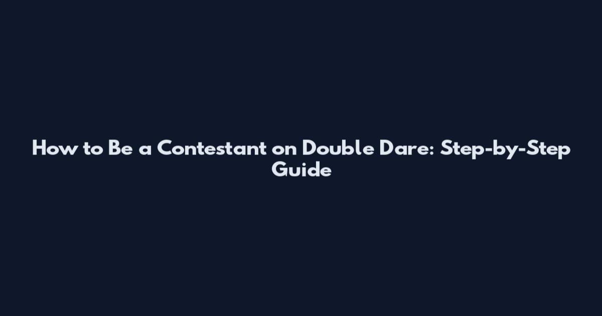 How to Be a Contestant on Double Dare: Step-by-Step Guide