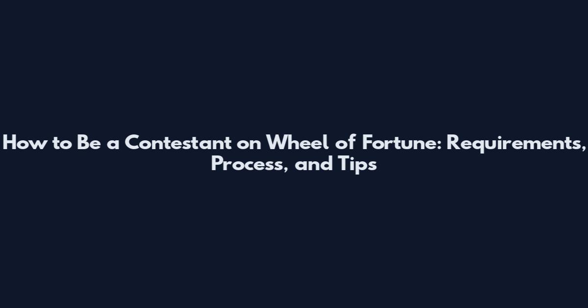 How to Be a Contestant on Wheel of Fortune: Requirements, Process, and Tips