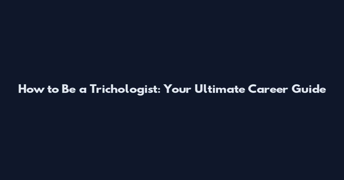 How to Be a Trichologist: Your Ultimate Career Guide