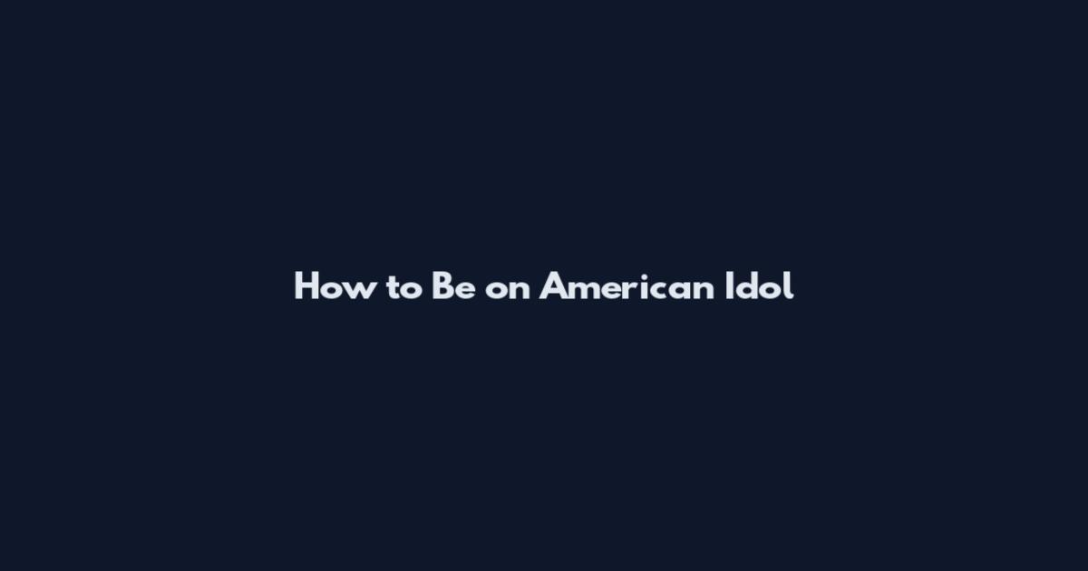 How to Be on American Idol