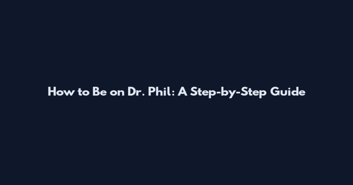 How to Be on Dr. Phil: A Step-by-Step Guide