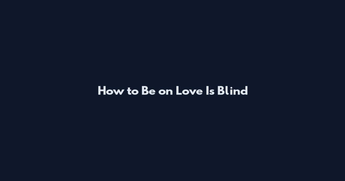 How to Be on Love Is Blind