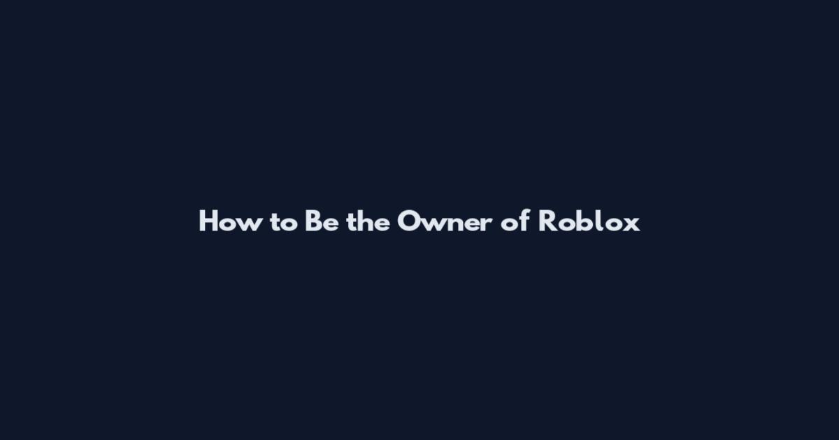 How to Be the Owner of Roblox