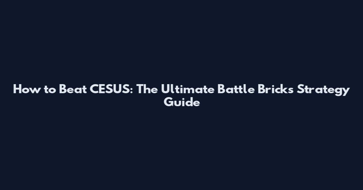 How to Beat CESUS: The Ultimate Battle Bricks Strategy Guide