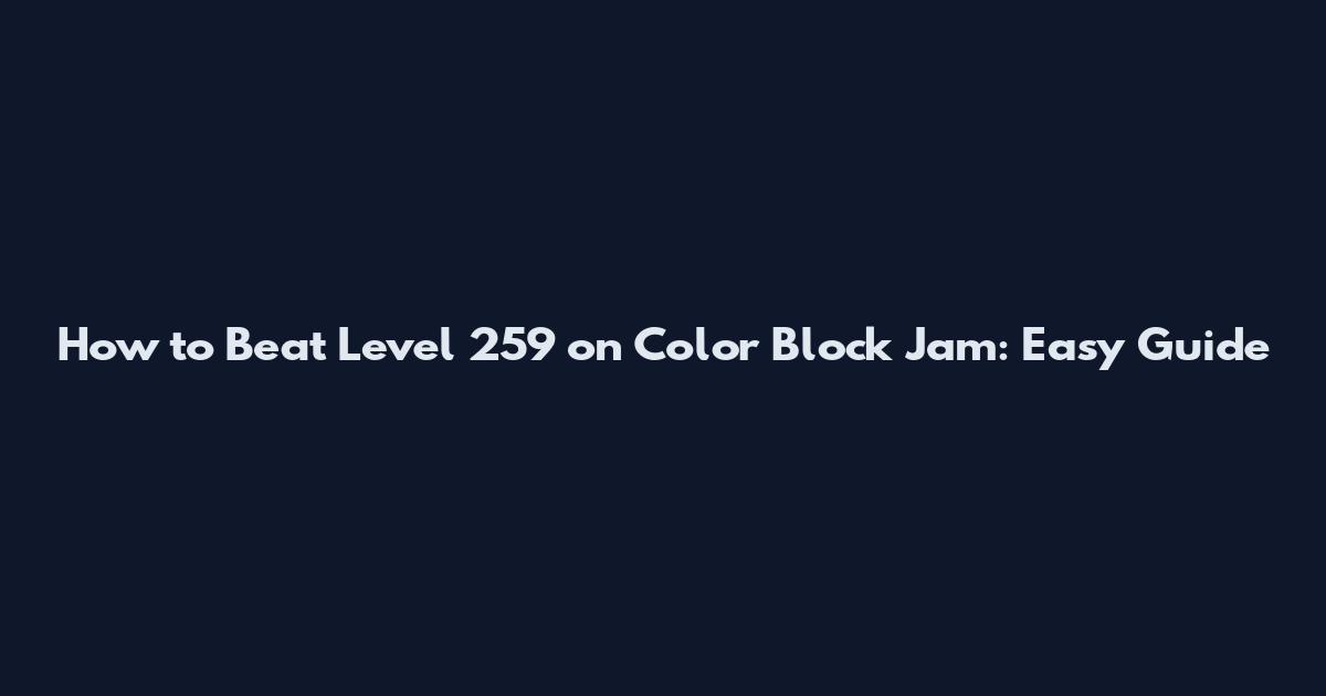 How to Beat Level 259 on Color Block Jam: Easy Guide