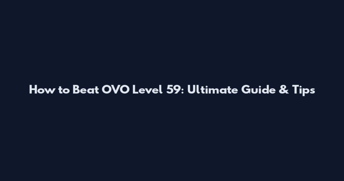 How to Beat OVO Level 59: Ultimate Guide & Tips