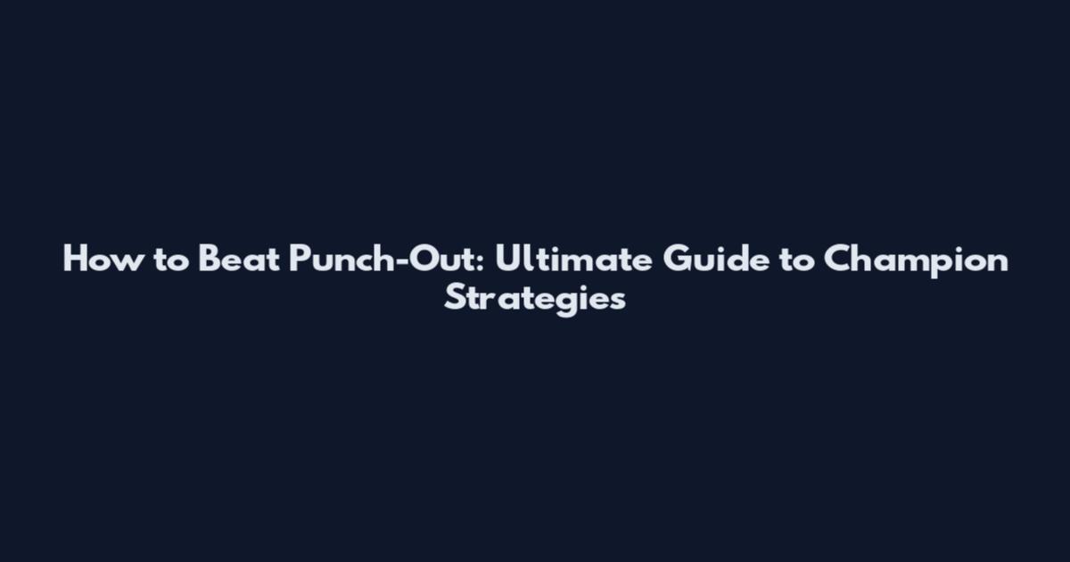 How to Beat Punch-Out: Ultimate Guide to Champion Strategies