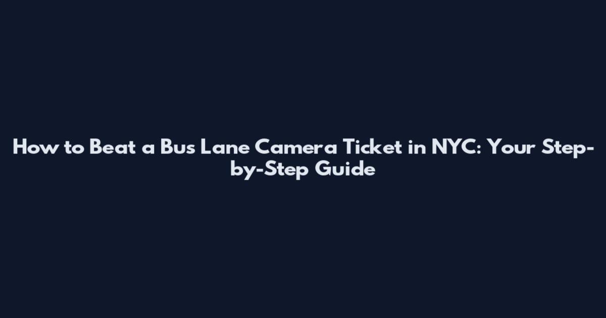 How to Beat a Bus Lane Camera Ticket in NYC: Your Step-by-Step Guide