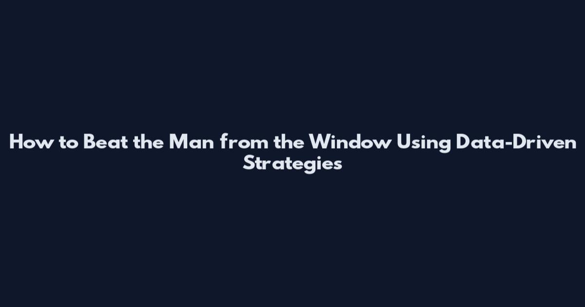 How to Beat the Man from the Window Using Data-Driven Strategies
