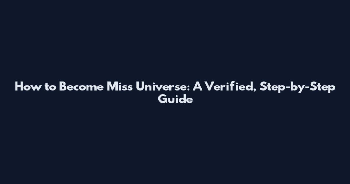 How to Become Miss Universe: A Verified, Step-by-Step Guide