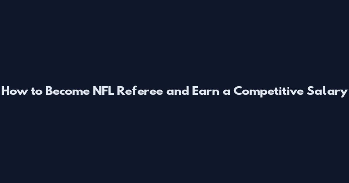 How to Become NFL Referee and Earn a Competitive Salary