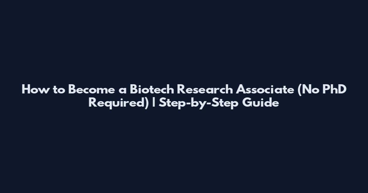 How to Become a Biotech Research Associate (No PhD Required) | Step-by-Step Guide