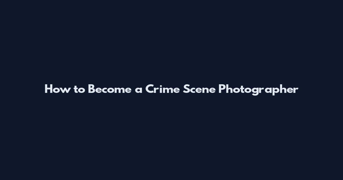 How to Become a Crime Scene Photographer