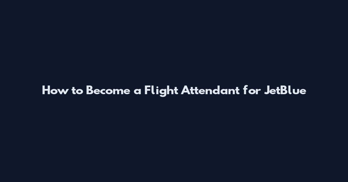 How to Become a Flight Attendant for JetBlue