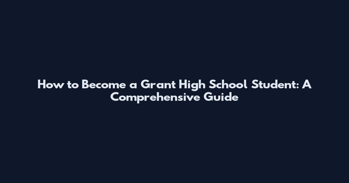 How to Become a Grant High School Student: A Comprehensive Guide