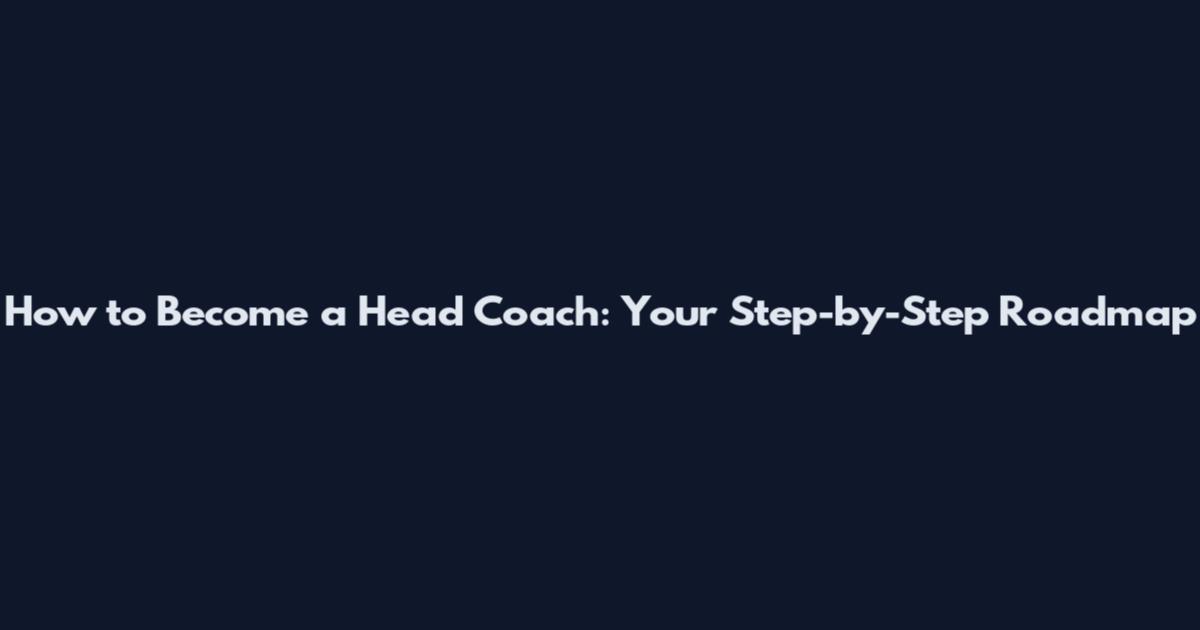 How to Become a Head Coach: Your Step-by-Step Roadmap