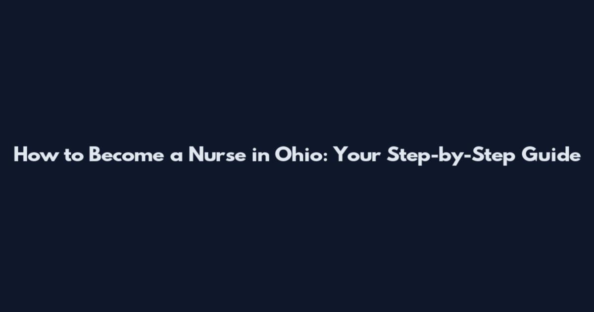 How to Become a Nurse in Ohio: Your Step-by-Step Guide