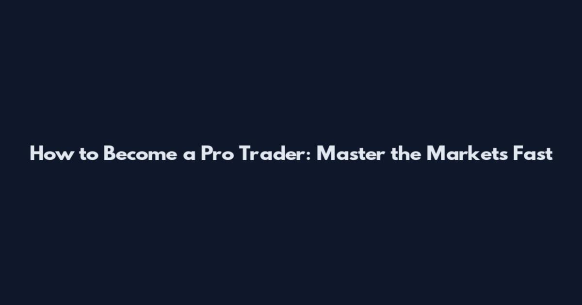 How to Become a Pro Trader: Master the Markets Fast
